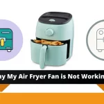 Why My Air Fryer Fan is Not Working? Fix it Simply!