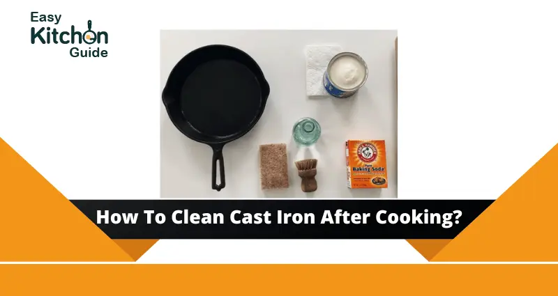 How To Clean Cast Iron After Cooking