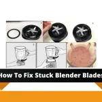 How To Fix Stuck Blender Blades? How To Fix Stuck Blender Blades